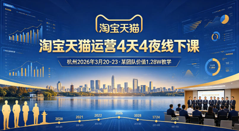 淘宝天猫运营4天4夜杭州2026年3月20-23线下课，某团队价值1.28W的教学-选优云网创