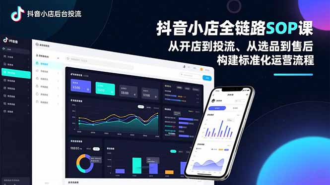 抖音小店全链路SOP课，从开店到投流、从选品到售后，构建标准化运营流程-选优云网创