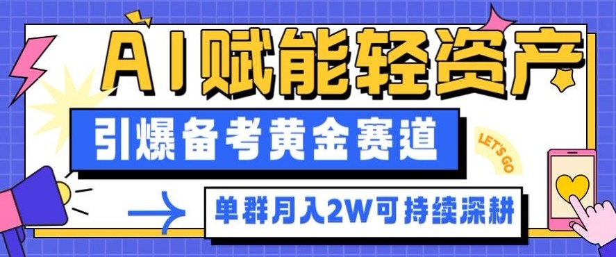 副业拆解：AI赋能轻资产，引爆备考黄金赛道！单群月入2W适合深耕-选优云网创