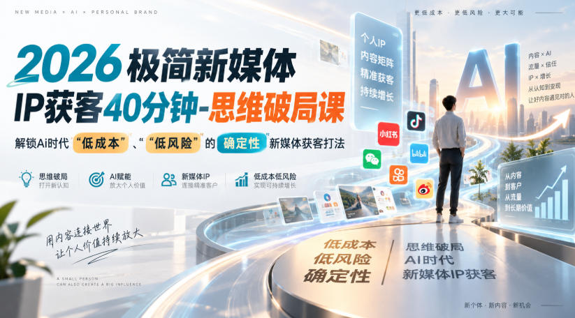 2026极简新媒体IP获客40分钟-思维破局课，解锁Ai时代“低成本”、“低风险”的确定性新媒体获客打法-选优云网创