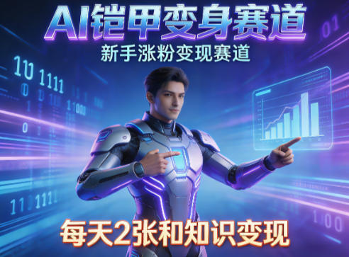 AI铠甲变身，新手涨粉变现赛道，知识付费每天2张，副业必备-选优云网创