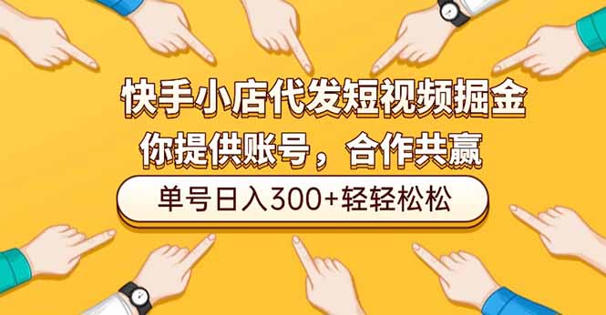 快手小店代发短视频掘金，你只提供账号，全程我们代运营，单号日入300+轻轻松松-选优云网创