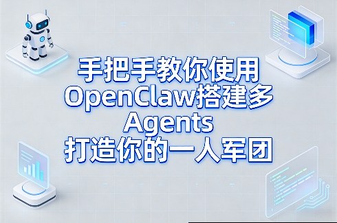 手把手教你使用OpenClaw搭建多Agents打造你的一人军团-选优云网创