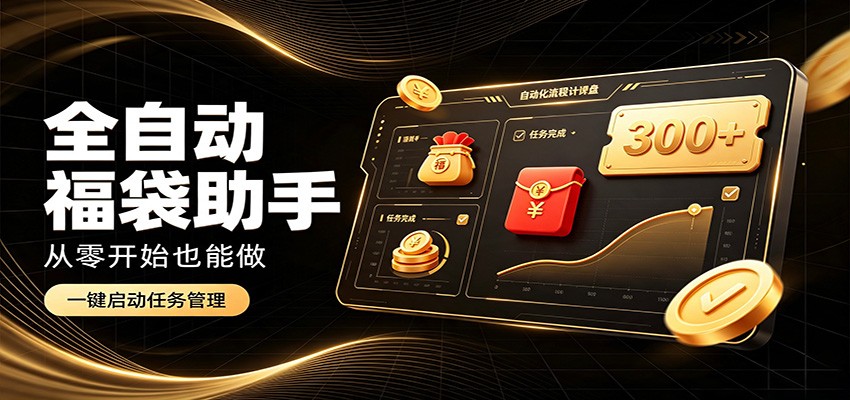日入稳定300+，全自动抢福袋闲暇稳定创收，零基础小白轻松上手-选优云网创