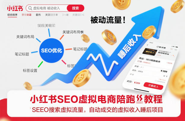 小红书SEO虚拟电商陪跑教程，实现seo搜索被动流量，自动成交的被动收入睡后项目-选优云网创