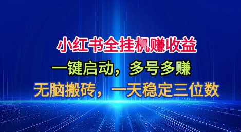 小红书全自动掘金项目，一键启动，无脑搬砖，一天稳定三位数【揭秘】-选优云网创