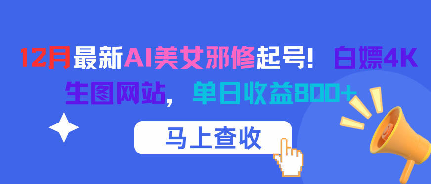 12月最新AI美女邪修起号！白嫖4K生图网站，单日收益8张+-选优云网创