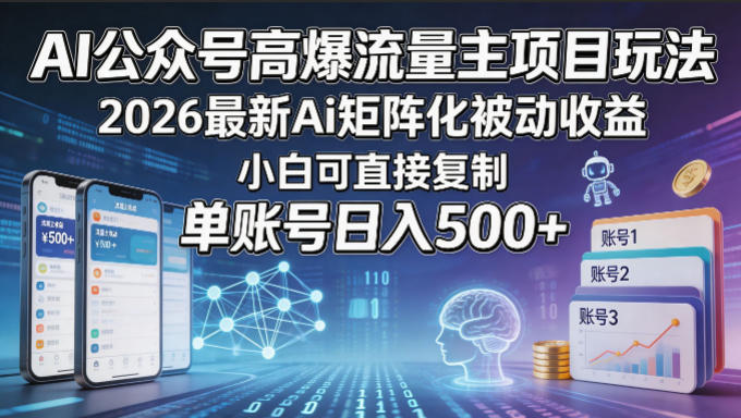 AI公众号高爆流量主项目玩法，2026最新Ai矩阵化被动收益，小白可直接复制，单账号日入500+-选优云网创