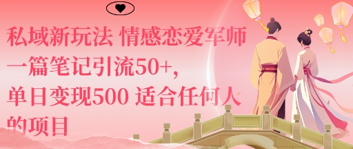 私域新玩法情感恋爱军师一篇笔记引流50+,单日变现5张适合任何人的项目-选优云网创