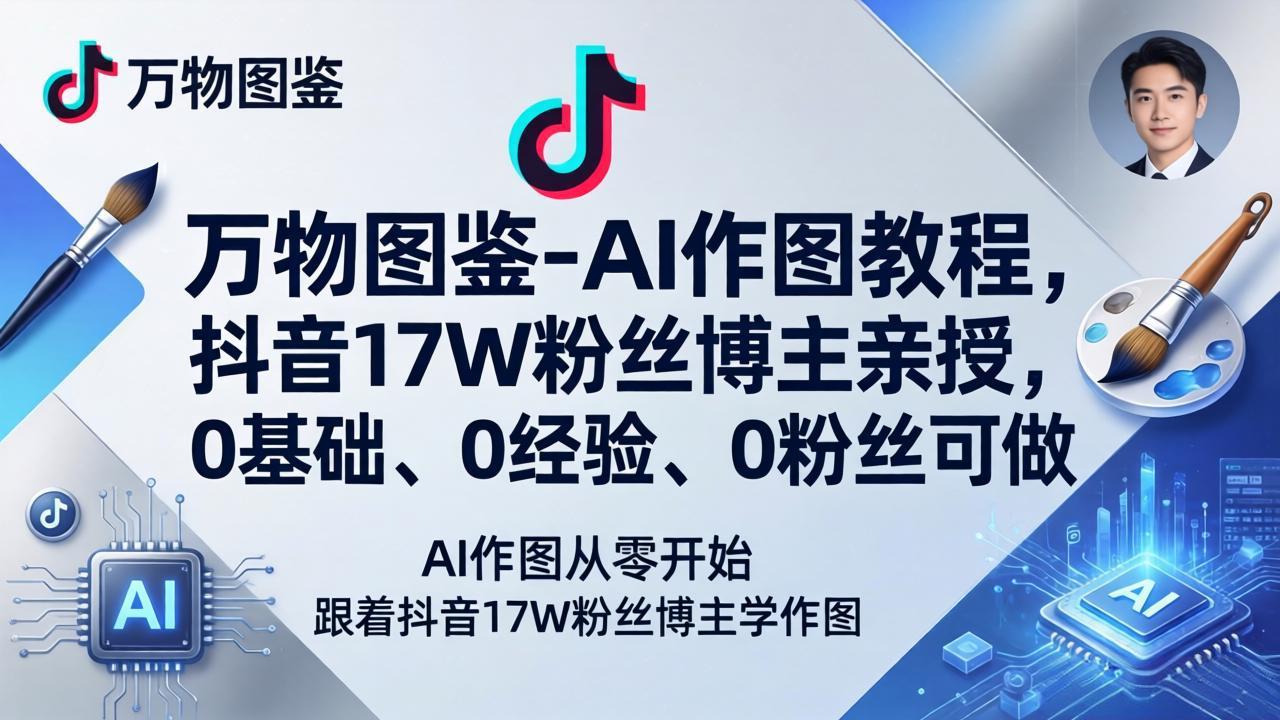 万物图鉴-AI作图教程，抖音17W粉丝博主亲授，0基础、0经验、0粉丝可做-选优云网创