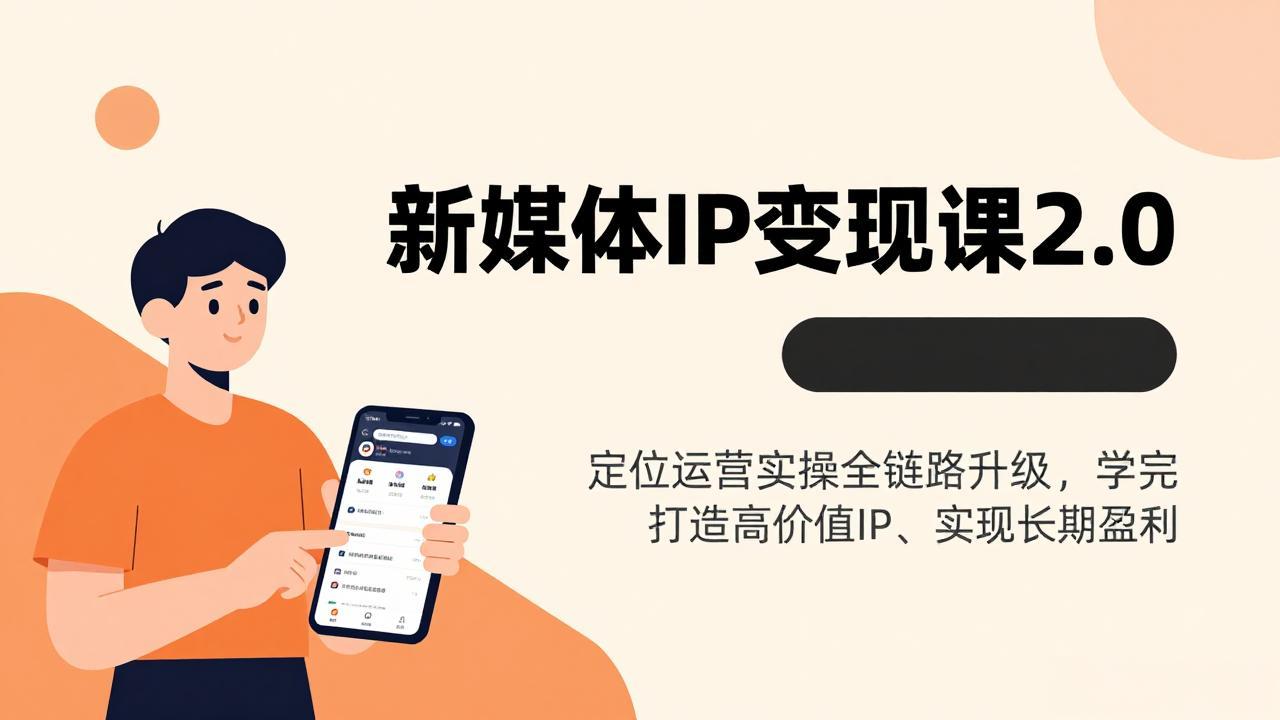 新媒体IP变现课2.0，定位运营实操全链路升级，学完打造高价值IP、实现长期盈利-选优云网创
