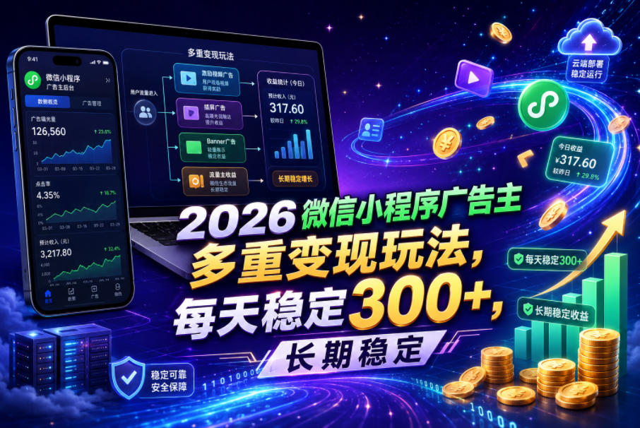 2026微信小程序广告主，多重变现玩法，每天稳定300+，长期稳定【揭秘】-选优云网创