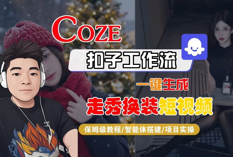 Coze扣子智能体工作流一键生成“nano即梦走秀换装“短视频，全流程保姆级教学-选优云网创