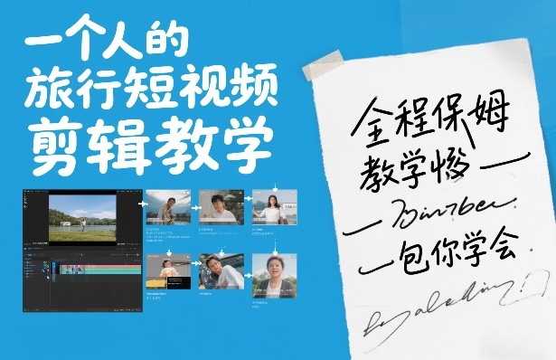 一个人的旅行短视频剪辑教学，全程保姆级教学包你学会-选优云网创