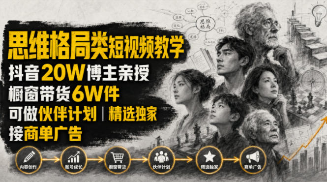 人性思维格局类短视频教学，抖音20W博主亲授，橱窗带货6W件，可做伙伴计划、精选独家、接商单广告-选优云网创