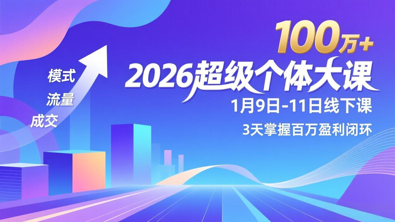 2026超级个体大课-1月9日-11日线下课，模式、流量、成交，3天掌握百万盈利闭环，实现年入100万+-选优云网创