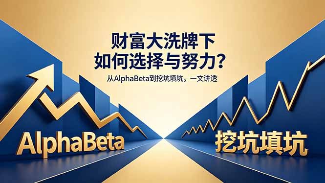 付费文章：财富大洗牌下如何选择与努力？从AlphaBeta到挖坑填坑，一文讲透-选优云网创