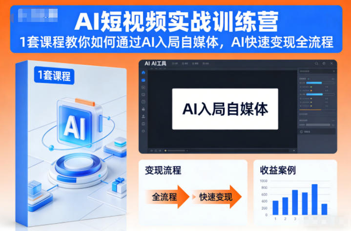 AI短视频实战训练营，1套课程教你如何通过AI入局自媒体，AI快速变现全流程-选优云网创