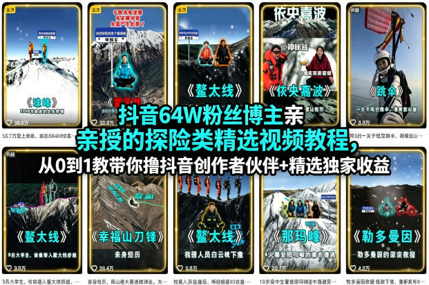 抖音64W粉丝博主亲授的探险类精选视频教程，从0到1教带你撸抖音创作者伙伴+精选独家收益-选优云网创