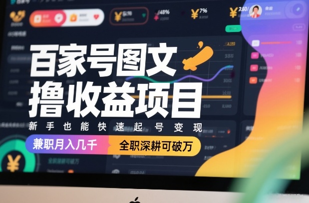 百家号图文撸收益项目，新手也能快速起号变现，兼职月入几千，全职深耕可破万-选优云网创