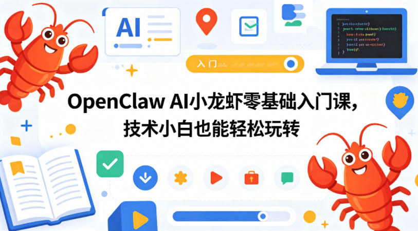 OpenClaw AI小龙虾零基础入门课，技术小白也能轻松玩转(更新0522)-选优云网创