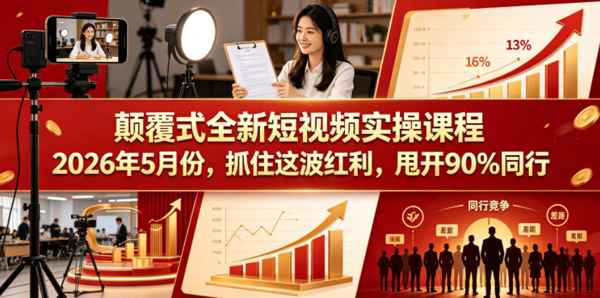 颠覆式全新短视频实操课程，抓住这波红利，甩开90%同行(更新2026年7月份)-选优云网创