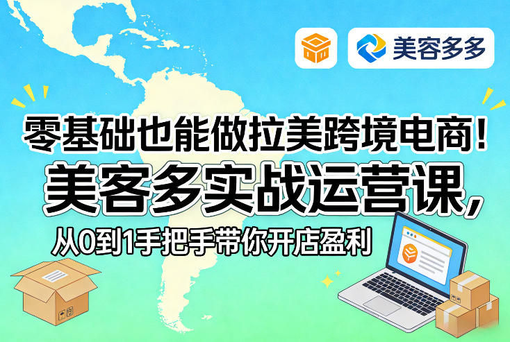 零基础也能做拉美跨境电商！美客多实战运营课，从0到1手把手带你开店盈利-选优云网创