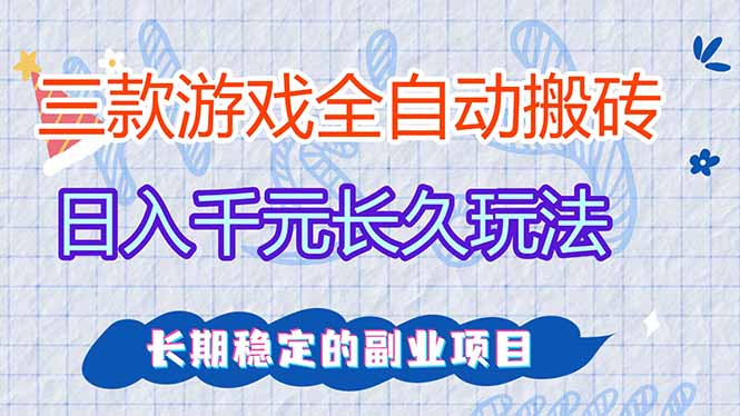 三款全自动游戏搬砖，日入千元，长久玩法，长期稳定的副业项目！-选优云网创