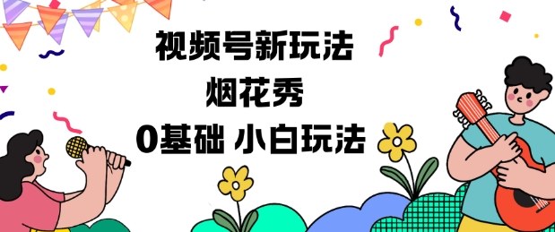 视频号分成计划新玩法，烟花秀视频，0基础小白玩法-选优云网创