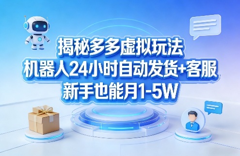 揭秘多多虚拟玩法，机器人24小时自动发货+客服，新手也能月1-5W！-选优云网创