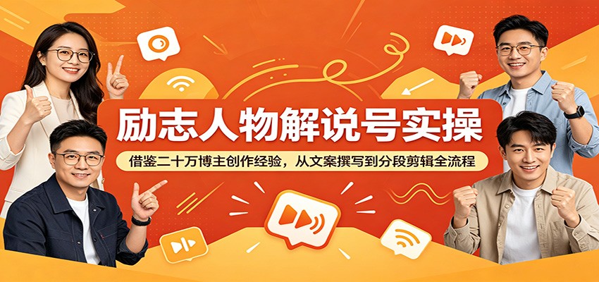 励志人物解说号实操：借鉴二十万博主创作经验，从文案撰写到分段剪辑全流程-选优云网创