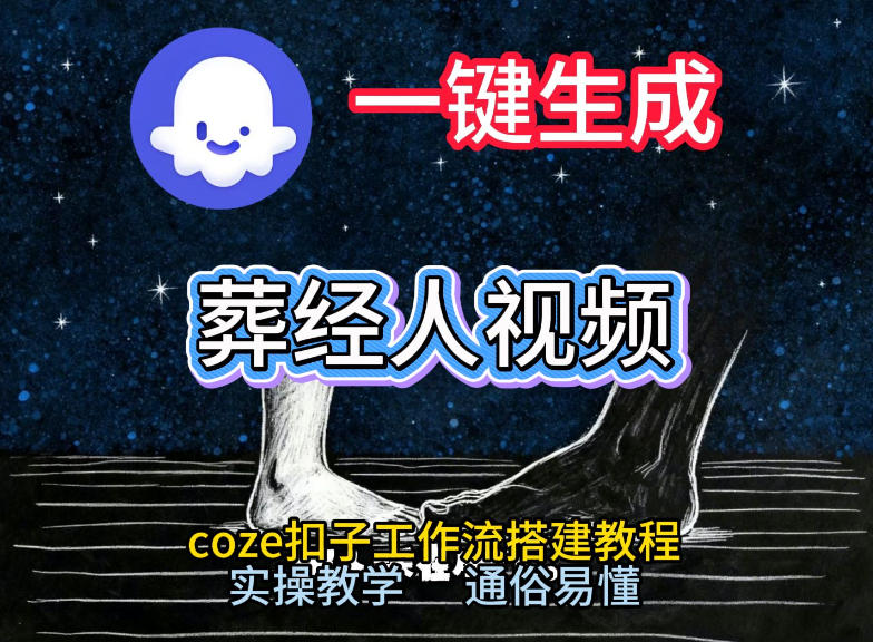 通过Coze工作流，一键生成《葬经人》爆火短视频，实操搭建教学课，通俗易懂-选优云网创
