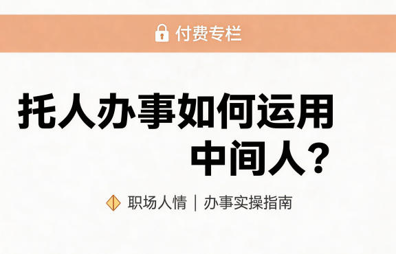 某公众号付费文章：托人办事如何运用中间人？-选优云网创