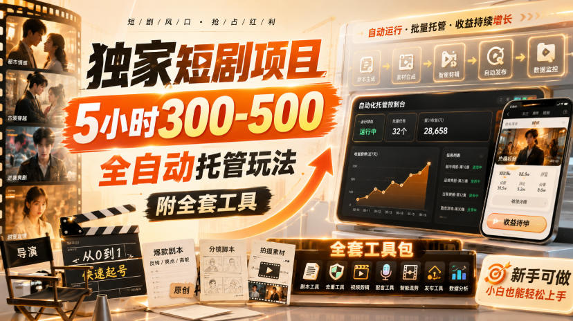 独家短剧项目，5小时300-500，全自动托管玩法，附全套工具【揭秘】-选优云网创