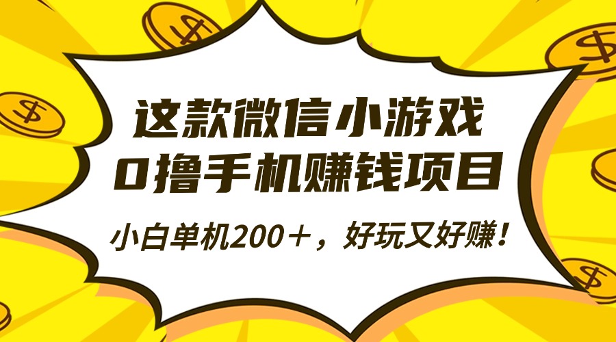 这款微信小游戏，0撸手机赚钱项目，小白单机200＋，好玩又好赚！-选优云网创