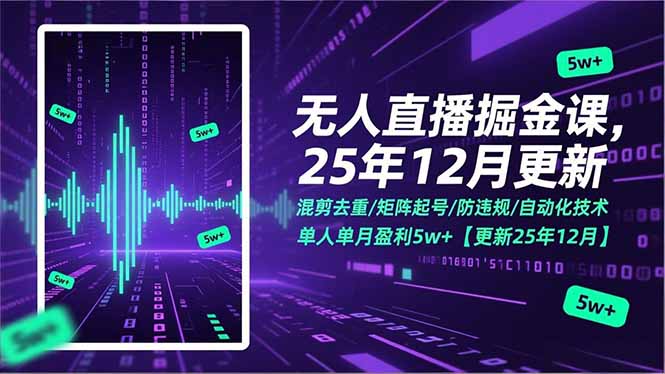 无人直播掘金课，混剪去重/矩阵起号/防违规/自动化技术，单人单月盈利5w+【更新25年12月】-选优云网创