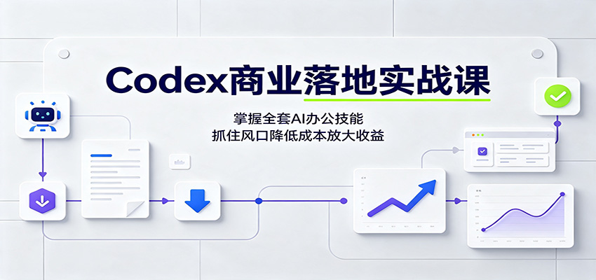 Codex商业落地实战课：掌握全套AI办公技能，抓住风口降低成本放大收益-选优云网创