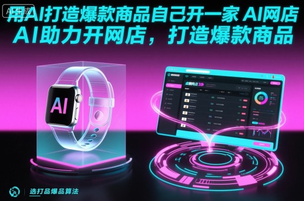 用AI打造爆款商品自己开一家AI网店，AI助力开网店，打造爆款商品-选优云网创