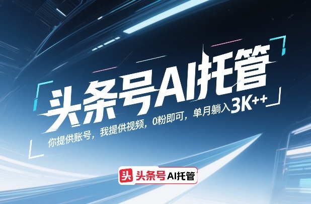 头条号AI托管，你提供账号，我提供视频，0粉即可，单月躺入3k+【揭秘】-选优云网创