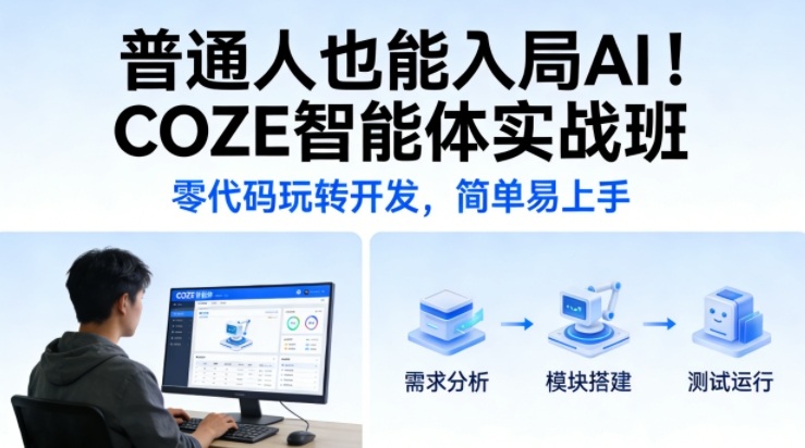普通人也能入局AI！COZE智能体实战班，零代码玩转开发，简单易上手-选优云网创