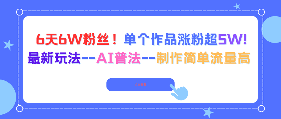 6天6W粉丝！单个作品涨粉超5W!最新玩法–AI普法–制作简单流量高-选优云网创