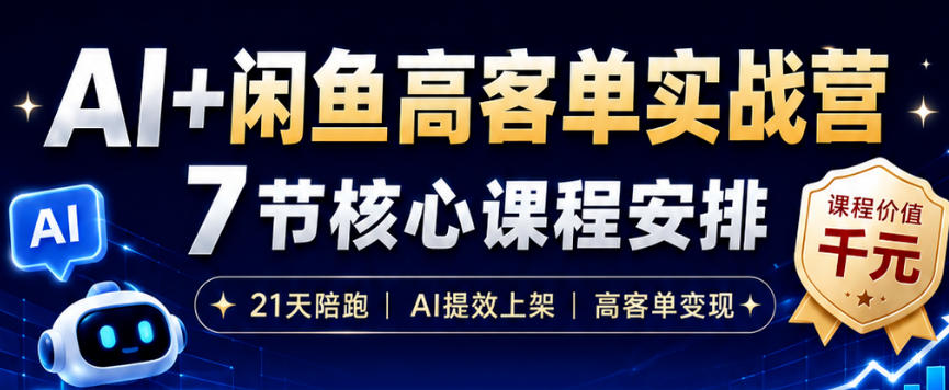 AI+闲鱼高客单实战营，AI提效上架，高客单变现，一台电脑，一部手机，零囤货，15天卖了14W+-选优云网创