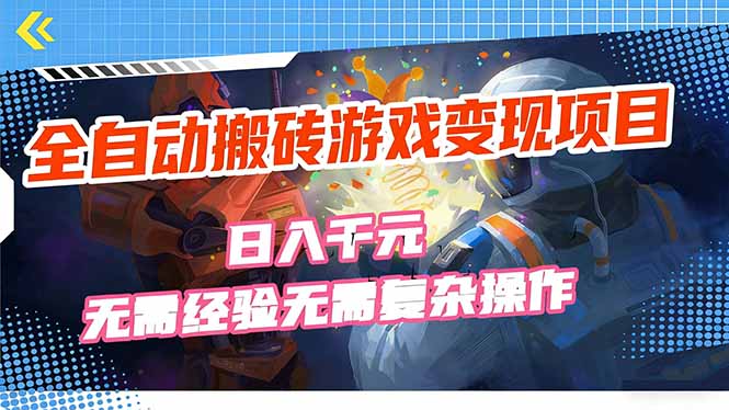 全自动搬砖游戏变现项目，日入千元，无需经验、无需复杂操作！-选优云网创