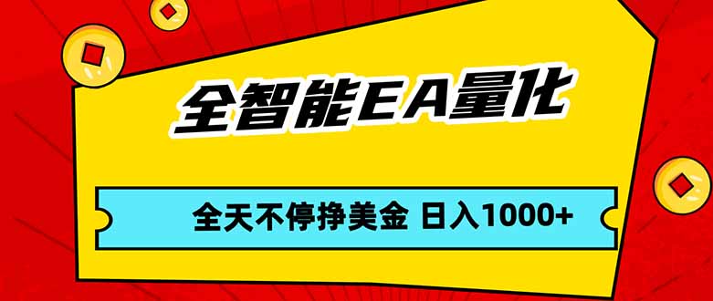 全智能EA量化，全天不间断挣美金，，小白轻松操作，日入1000+-选优云网创