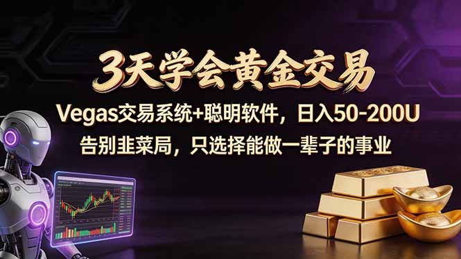 3天学会黄金交易，Vegas交易技术+聪明软件，日赚50-100U-选优云网创