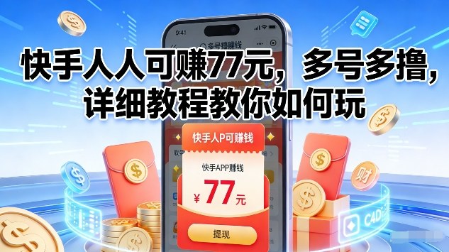 快手人人可賺77米，多号多撸，详细教程教你如何玩【揭秘】-选优云网创