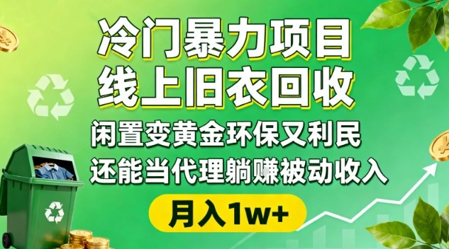 冷门暴力项目，线上旧衣回收，闲置变黄金环保又利民，还能当代理躺賺被动收入，变现+精准引流全流程-选优云网创