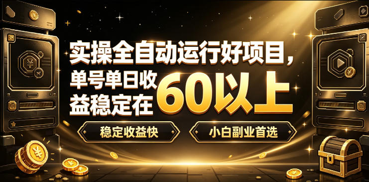实操全自动运行好项目，单号单日收益稳定在60以上，稳定收益快，小白副业首选【揭秘】-选优云网创