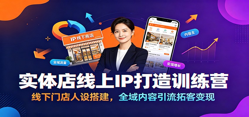 实体店线上IP打造训练营：线下门店人设搭建，全域内容引流拓客变现-选优云网创