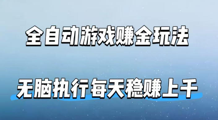 全自动游戏賺金玩法，科技操作无需人工手动，无脑执行每天稳入上千【揭秘】-选优云网创